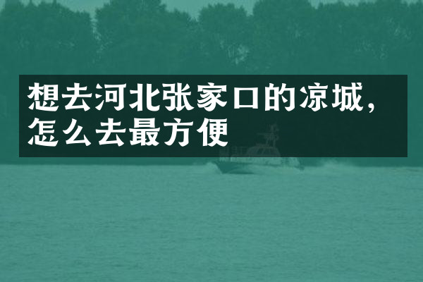 想去河北张家口的凉城，怎么去最方便