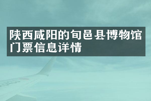 陕西咸阳的旬邑县博物馆门票信息详情