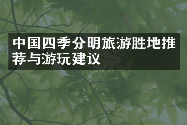 中国四季分明旅游胜地推荐与游玩建议