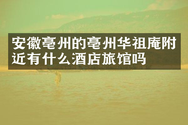 安徽亳州的亳州华祖庵附近有什么酒店旅馆吗