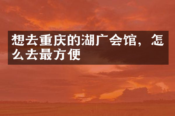 想去重庆的湖广会馆，怎么去最方便