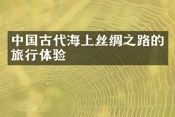 中国古代海上丝绸之路的旅行体验