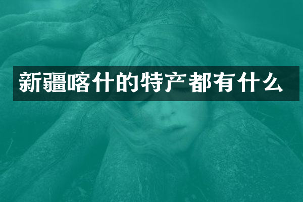 新疆喀什的特产都有什么
