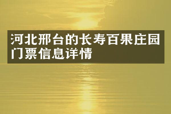 河北邢台的长寿百果庄园门票信息详情