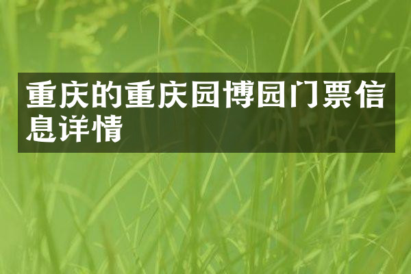 重庆的重庆园博园门票信息详情