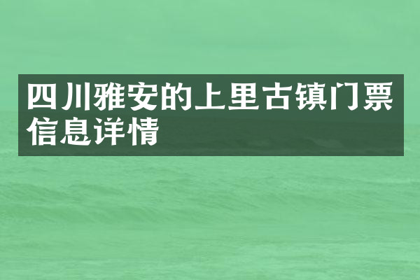 四川雅安的上里古镇门票信息详情