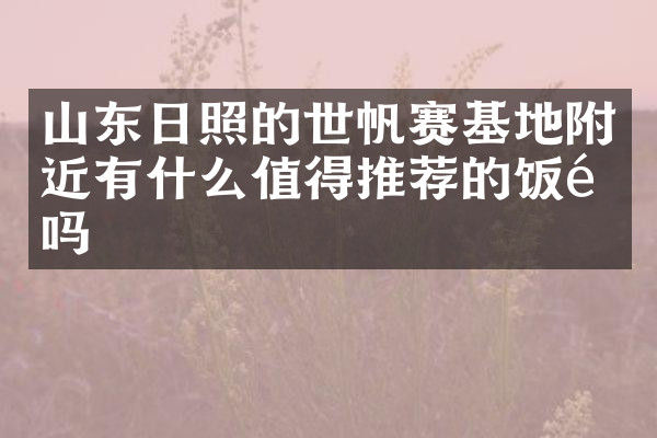 山东日照的世帆赛基地附近有什么值得推荐的饭馆吗
