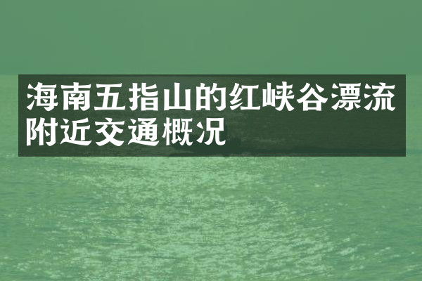 海南五指山的红峡谷漂流附近交通概况