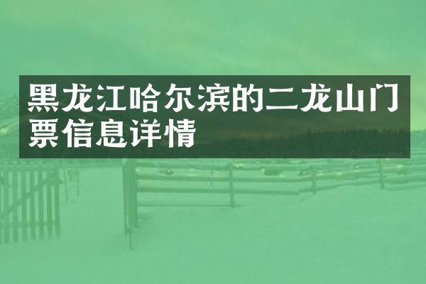 黑龙江哈尔滨的二龙山门票信息详情