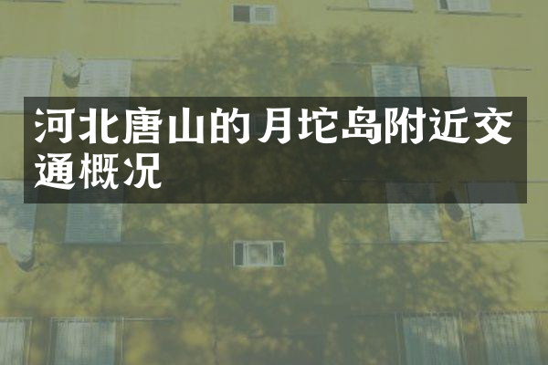 河北唐山的月坨岛附近交通概况