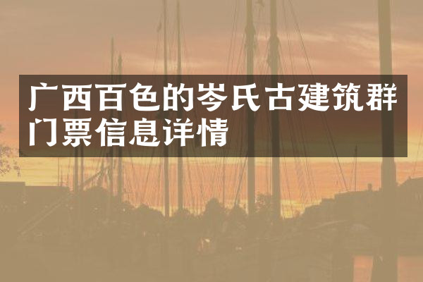 广西百色的岑氏古建筑群门票信息详情