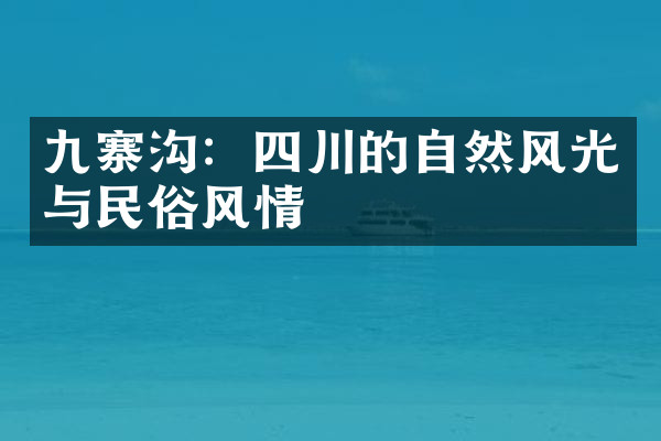 九寨沟：四川的自然风光与民俗风情