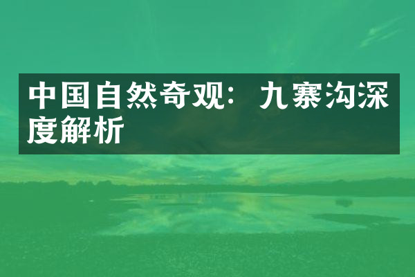 中国自然奇观：九寨沟深度解析