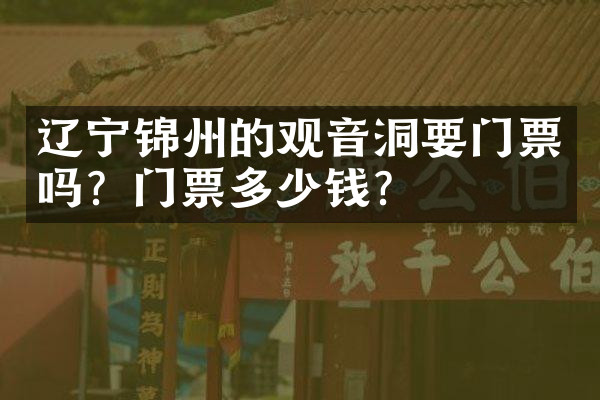 辽宁锦州的观音洞要门票吗？门票多少钱？