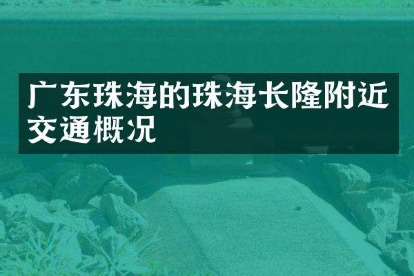 广东珠海的珠海长隆附近交通概况