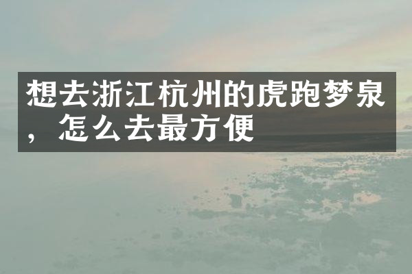 想去浙江杭州的虎跑梦泉，怎么去最方便