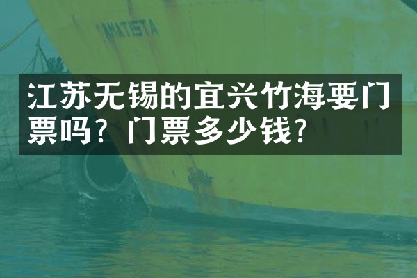 江苏无锡的宜兴竹海要门票吗？门票多少钱？