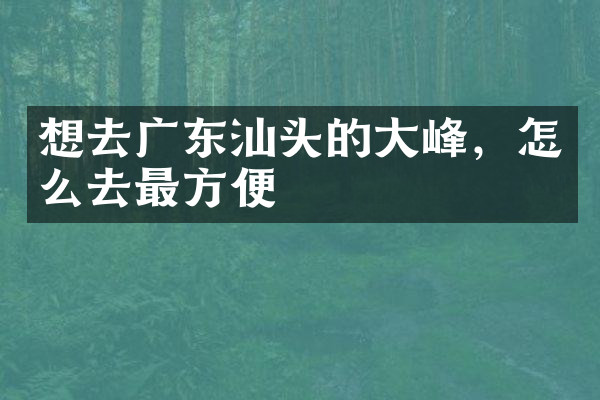 想去广东汕头的大峰，怎么去最方便