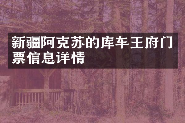 新疆阿克苏的库车王府门票信息详情