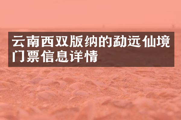 云南西双版纳的勐远仙境门票信息详情