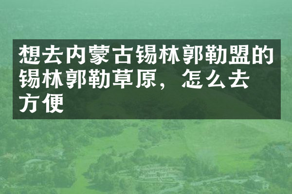 想去内蒙古锡林郭勒盟的锡林郭勒草原，怎么去最方便