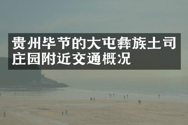 贵州毕节的大屯彝族土司庄园附近交通概况
