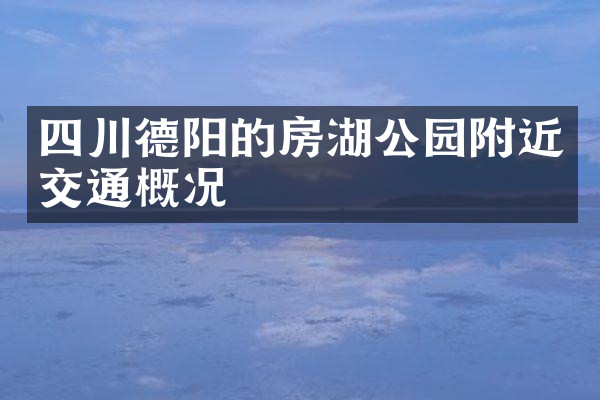 四川德阳的房湖公园附近交通概况