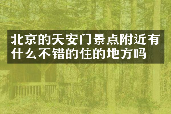 北京的天安门景点附近有什么不错的住的地方吗