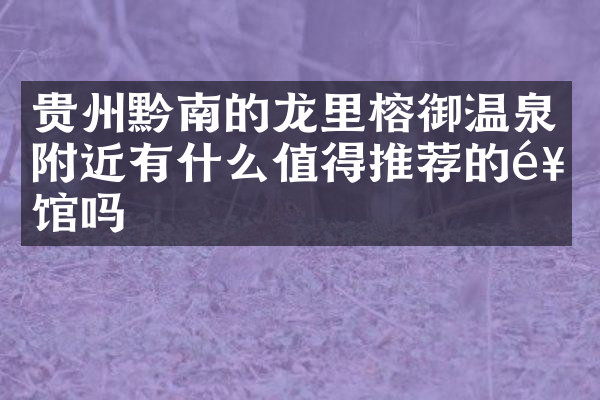 贵州黔南的龙里榕御温泉附近有什么值得推荐的饭馆吗