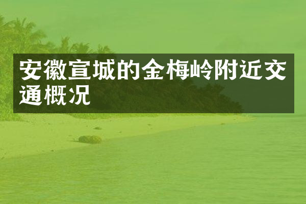安徽宣城的金梅岭附近交通概况