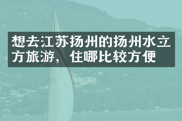 想去江苏扬州的扬州水立方旅游，住哪比较方便