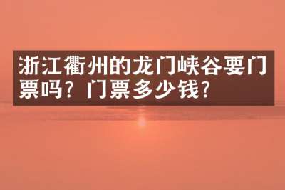 浙江衢州的龙门峡谷要门票吗？门票多少钱？