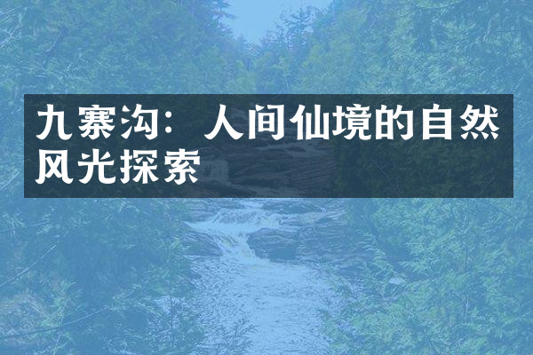 九寨沟：人间仙境的自然风光探索