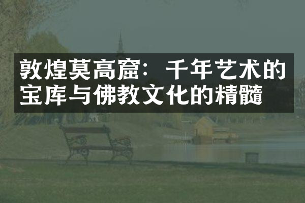 敦煌莫高窟：千年艺术的宝库与佛教文化的精髓