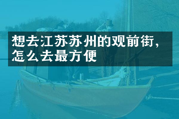 想去江苏苏州的观前街，怎么去最方便