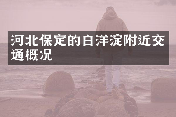 河北保定的白洋淀附近交通概况