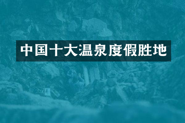 中国十大温泉度假胜地
