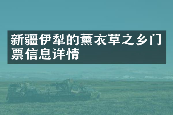 新疆伊犁的薰衣草之乡门票信息详情