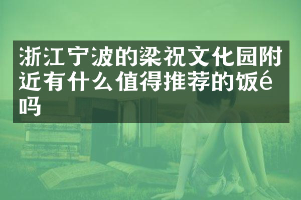 浙江宁波的梁祝文化园附近有什么值得推荐的饭馆吗