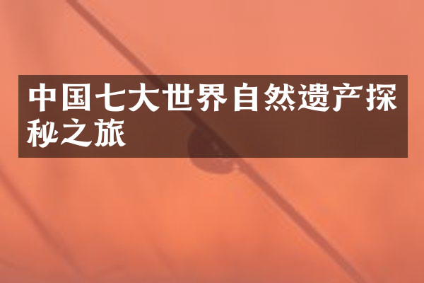 中国七大世界自然遗产探秘之旅