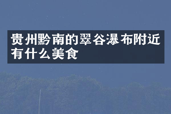 贵州黔南的翠谷瀑布附近有什么美食