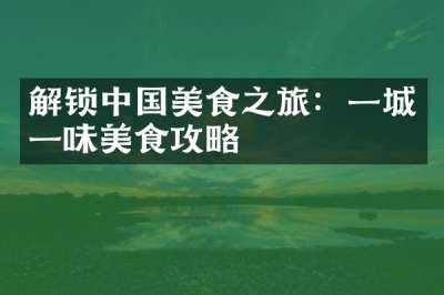 解锁中国美食之旅：一城一味美食攻略