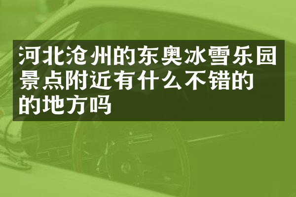 河北沧州的东奥冰雪乐园景点附近有什么不错的住的地方吗