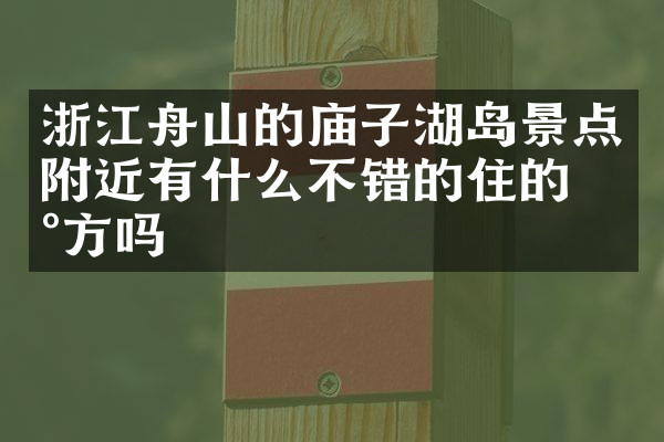 浙江舟山的庙子湖岛景点附近有什么不错的住的地方吗