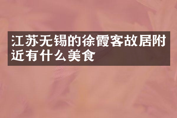 江苏无锡的徐霞客故居附近有什么美食