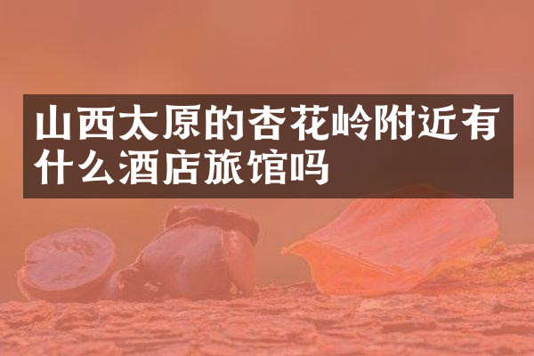 山西太原的杏花岭附近有什么酒店旅馆吗