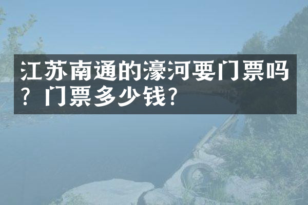 江苏南通的濠河要门票吗？门票多少钱？