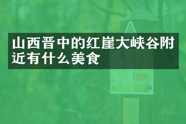 山西晋中的红崖大峡谷附近有什么美食