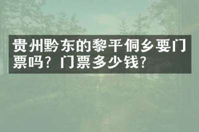 贵州黔东的黎平侗乡要门票吗？门票多少钱？