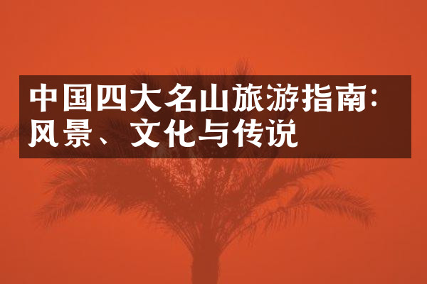 中国四大名山旅游指南：风景、文化与传说